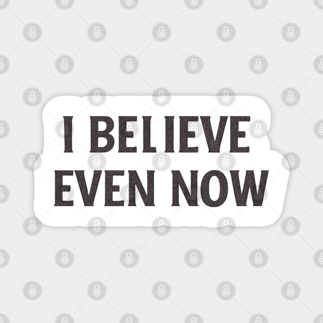 I Believe Even Now Magnet by Anne Lee