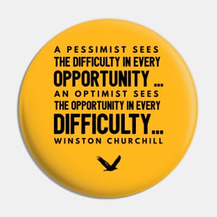 A Pessimist sees difficulty in every opportunity..  Winston churchill Pin