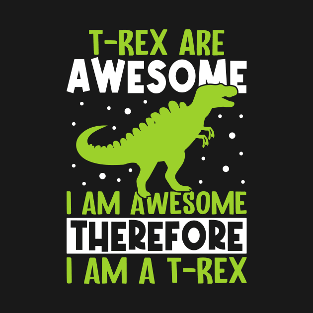 T rex are awesome, I am awesome therefore I am T rex by Fun Planet