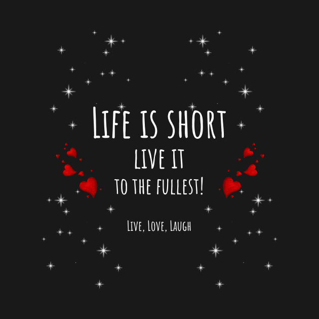 Life is short Live it to the Fullest! Hearts and Stars by ArleDesign