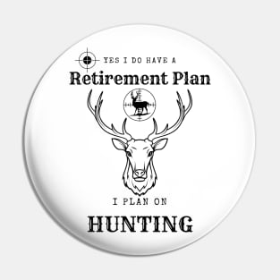 Yes i do Have a Retirement Plan i Plan on Hunting Pin