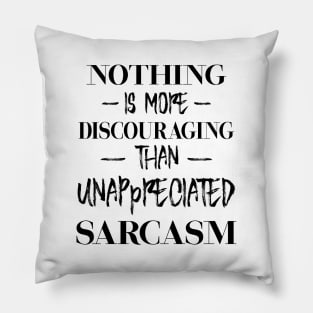 Nothing is more discouraging than unappreciated sarcasm 1 blk Pillow