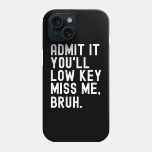Admit It You'll Low Key Miss Me Bruh Funny Bruh Teacher Phone Case