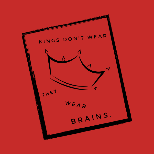 KINGS DON'T WEAR CROWNS THEY WEAR BRAINS. kings T-shirt design by Elite Smart ware