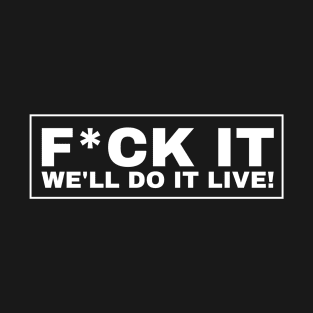 F*ck It We'll Do It Live! T-Shirt