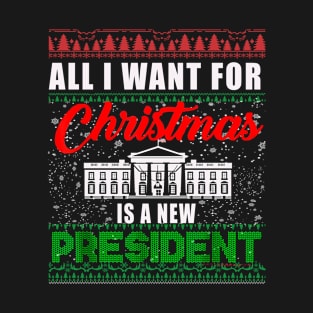 All I Want For Christmas Is A New President Ugly Sweater T-Shirt