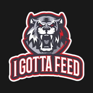 I Gotta Feed T-Shirt