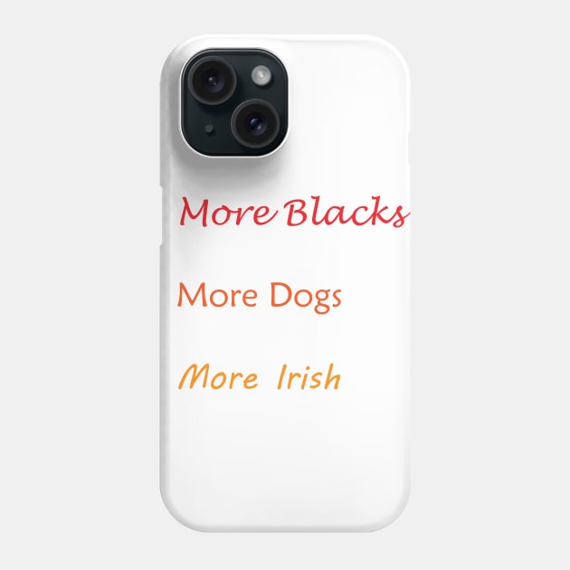 More Blacks More Dogs More Irish Phone Case by Imadit4u