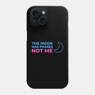 The Moon has phases, not me Phone Case