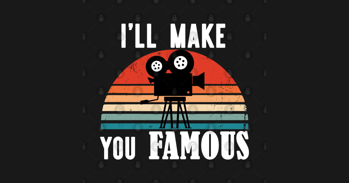 Ill Make You Famous Filmmaker Photographer Design Filmmaking Quotes 