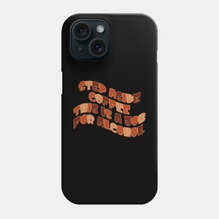 Step Aside Coffee, This is a Job for Alcohol Phone Case