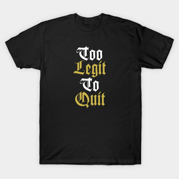 too legit to quit t shirt