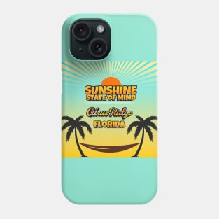 Citrus Ridge Florida - Sunshine State of Mind Phone Case