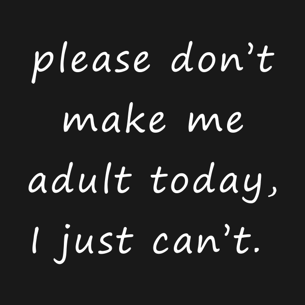 please don’t make me adult today, I just can’t. by Maha-H