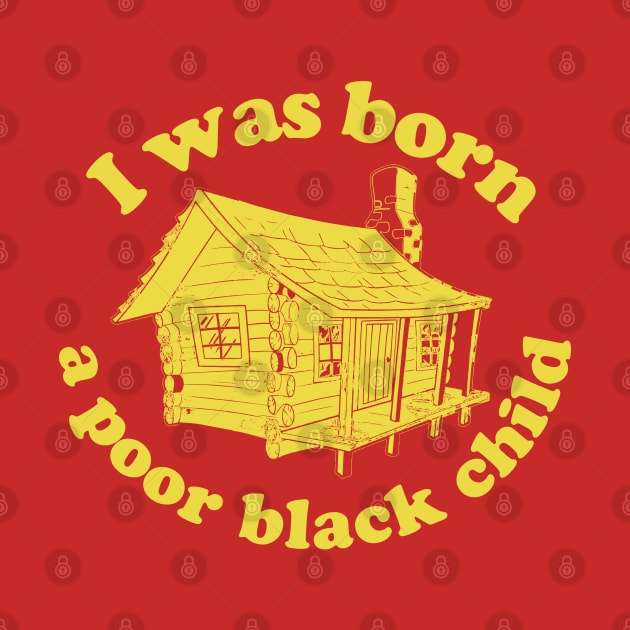 I was born a poor black child by PopCultureShirts