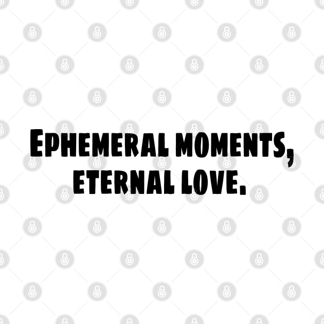 Ephemeral moments, eternal love by stefy