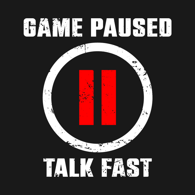 Game Paused Talk Fast by GagaPDS