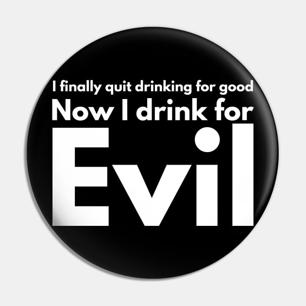 I finally quit drinking for good. Now I drink for evil. Pin by Styr Designs