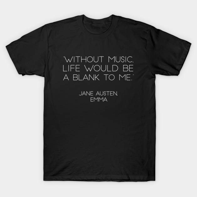 Discover "Without Music, Life Would Be A Blank To Me." - Jane Austen, Emma (White) - Jane Austen Quotes - T-Shirt