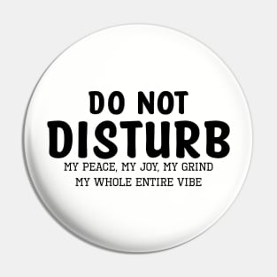 Do not Disturb my peace my joy my grind my whole entire vibe Pin