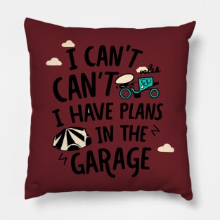 I Can't I Have Plans In The Garage Pillow