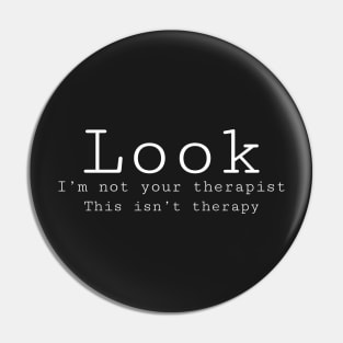 Look I’m not your therapist, this isn’t therapy. Pin