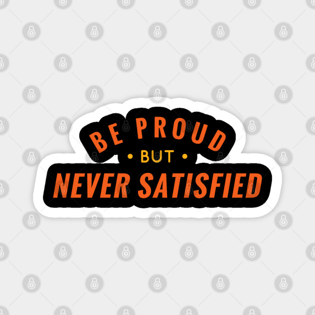 Be Proud But Never Satisfied Proud Bodybuilding Magnet Teepublic