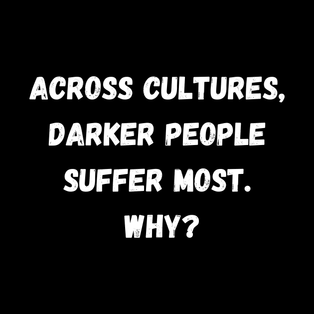 Across Cultures Darker People Suffer Most Why? by Giftadism