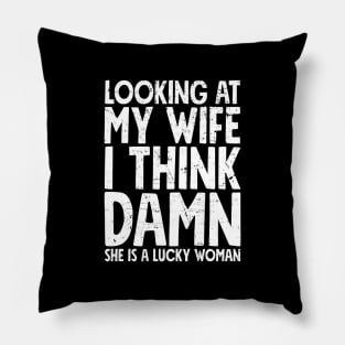 Looking at my wife I think damn she is a lucky woman Pillow