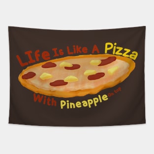 life is like a pizza, with pineapple on top. Tapestry