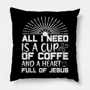 All I Need Coffee And A Heart Full Of Jesus Pillow