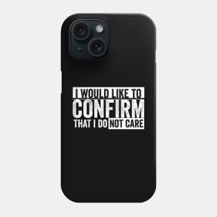 i would like to confirm that i do not care Phone Case