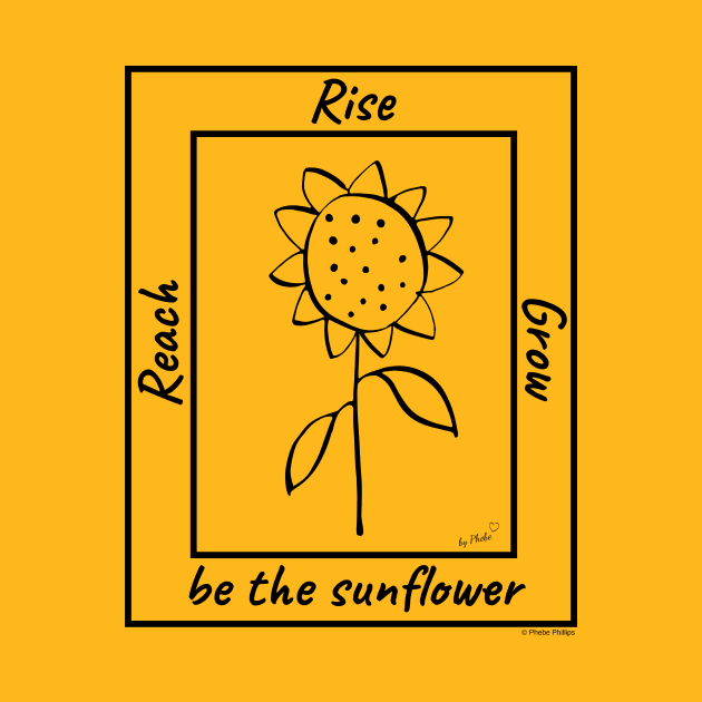 Reach, Rise, Grow...Be The Sunflower by Phebe Phillips