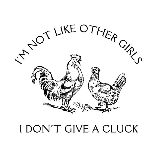 I'm Not Like Other Girls I Don't Give A Cluck by Unified by Design