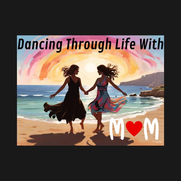 Mothers day, Dancing Through Life With Mom - Soundtrack of Our Love by benzshope