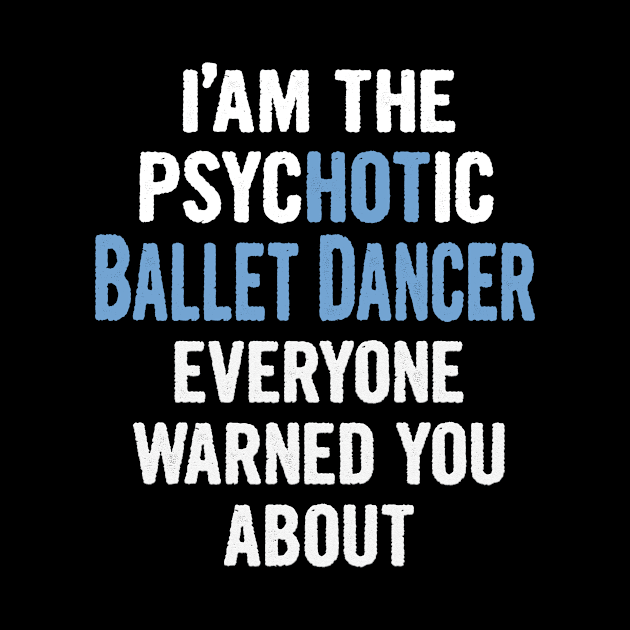 Tshirt Gift For Ballet Dancers - Psychotic by divawaddle