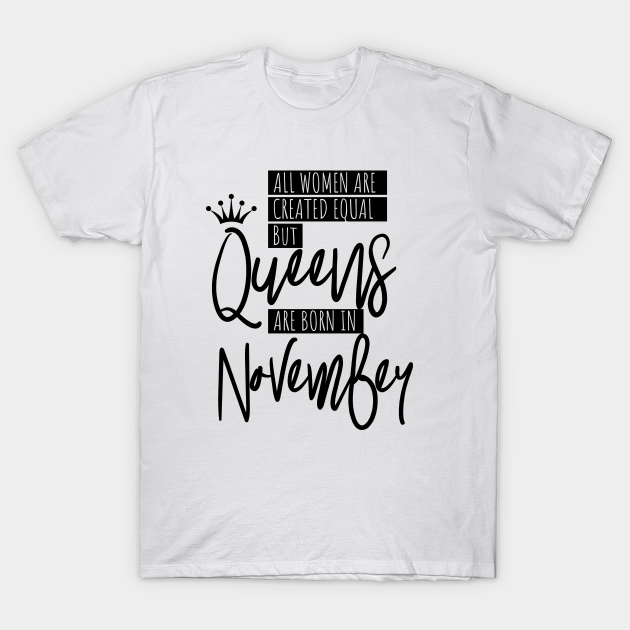 Har det dårligt Tegne Gnide Queens Are Born In November Gift Women - Gift Women - T-Shirt | TeePublic