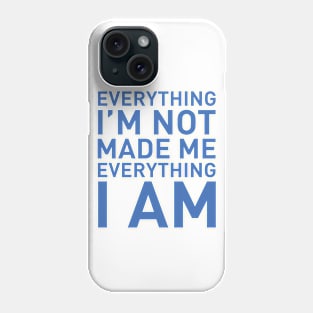 Everything I'm not made me everything I am Phone Case