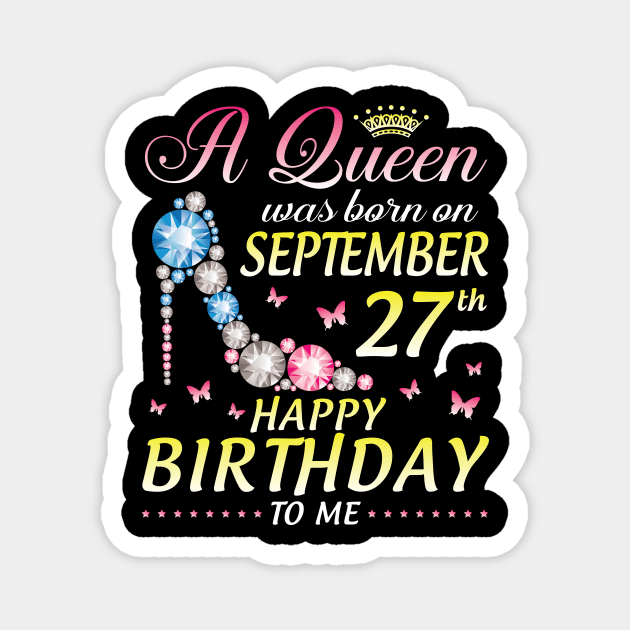 A Queen Was Born On September 27th Happy Birthday To Me Girl Magnet by joandraelliot