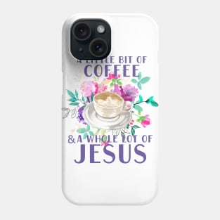 A little bit of coffee and a whole lot of Jesus Phone Case