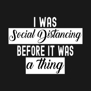 Funny I Was Social Distancing Before It Was A Thing T-Shirt