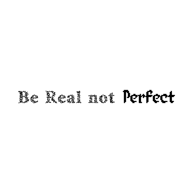 be real not perfect by 101univer.s