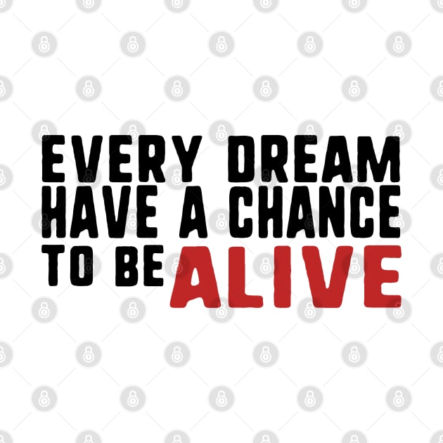 Every dream have a chance to be alive by uniqueversion