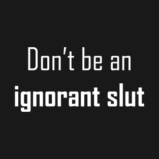 Ignorant Slut T-Shirt