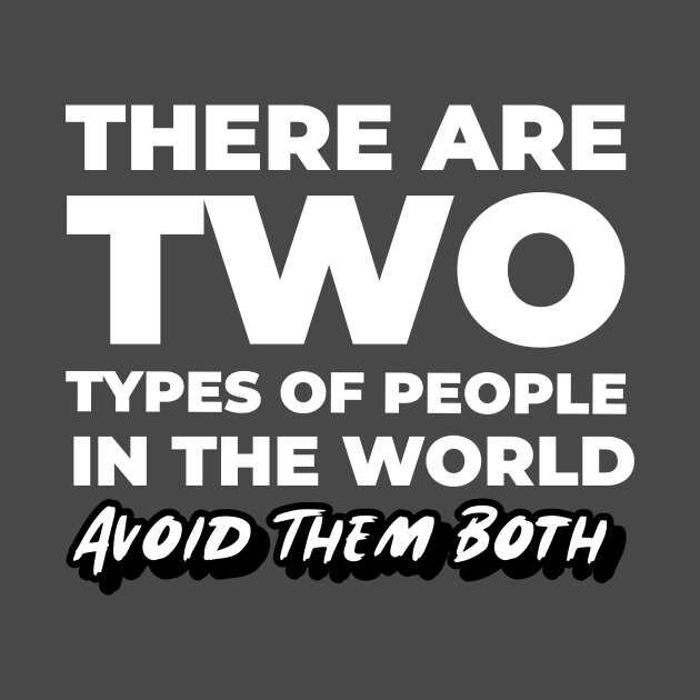 There are two types of people in this world avoid them both two types