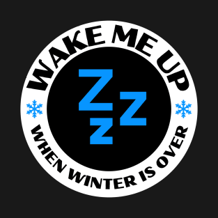 Wake Me Up...When Winter Is Over T-Shirt