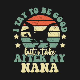 I Try To Be Good But I Take After My Nana Dinosaur Gifts T-Shirt