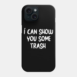 I Can Show You Some Trash - funny Phone Case