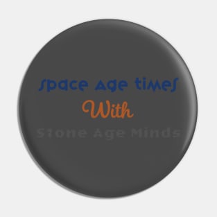 Space Age Times with Stone Age Minds Pin