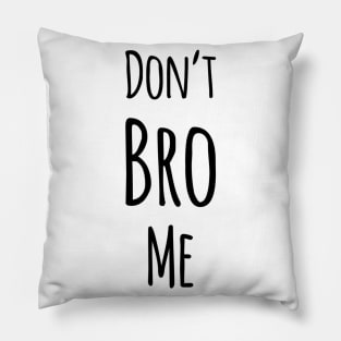 Don’t Bro Me Pillow
